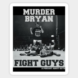 Murder Bryan: Fight Guys - A podcast about guys Sticker